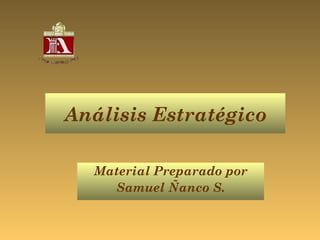 Análisis Estratégico
Material Preparado por
Samuel Ñanco S.
 
