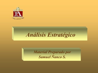Análisis Estratégico
Material Preparado por
Samuel Ñanco S.
 