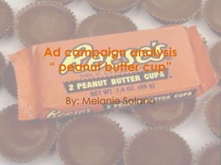 Ad campaign analysis
“ peanut butter cup”
By: Melanie Solano
 