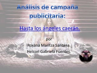 Hasta los ángeles caerán.
por
Roxana Maritza Santana.
Heissel Gabriela Fuentes.
 