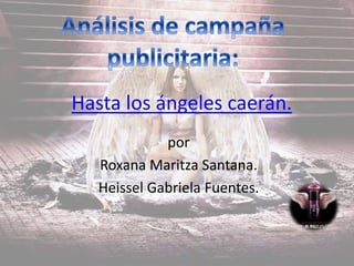 Hasta los ángeles caerán.
por
Roxana Maritza Santana.
Heissel Gabriela Fuentes.
 
