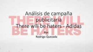 Análisis de campaña
publicitaria
There will be haters - Adidas
Por:
Rodrigo Quezada
 