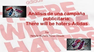 Análisis de una campaña
publicitaria:
There will be haters-Adidas
Por:
Natalia Michelle Pérez Olmedo
 