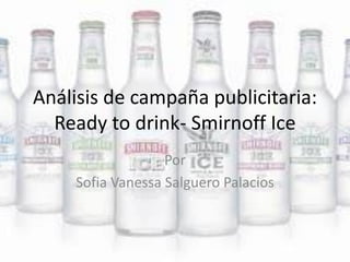Análisis de campaña publicitaria:
Ready to drink- Smirnoff Ice
Por
Sofia Vanessa Salguero Palacios
 