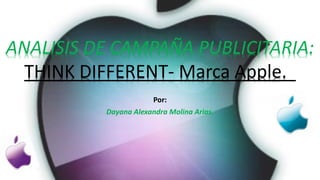 Por:
Dayana Alexandra Molina Arias.
ANALISIS DE CAMPAÑA PUBLICITARIA:
THINK DIFFERENT- Marca Apple.
 