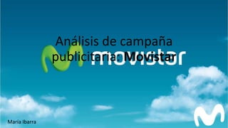 Análisis de campaña
publicitaria: Movistar
María Ibarra
 