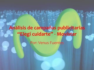 Análisis de campañas publicitarias
“Elegí cuidarte” - Movistar
Por: Venus Fuentes
 