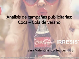 Análisis de campañas publicitarias:
Coca – Cola de verano
Por:
Sara Valentina Cortez Galindo
Verano - Coca Cola 1
 