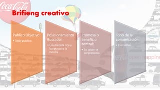 Brifieng creativo
Publico Objetivo:
• Todo publico.
Posicionamiento
Buscado:
• Una bebida rica y
barata para la
familia
Promesa o
beneficio
central:
• Su sabor te
sorprenderá
Tono de la
comunicación:
• Llamativo
 