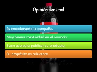 Opinión personal
Es emocionante la campaña.
Muy buena creatividad en el anuncio.
Buen uso para publicar su producto.
Su propósito es relevante.
 
