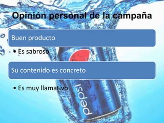 Opinión personal de la campaña
Buen producto
• Es sabroso
Su contenido es concreto
• Es muy llamativo
 