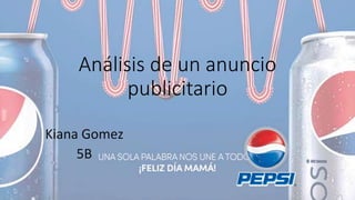 Análisis de un anuncio
publicitario
Kiana Gomez
5B
 
