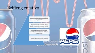 Brifieng creativo
Público objetivo: adultos y jóvenes
en generales
Posicionamiento buscado: Pepsi
ayuda a construir un mejor mundo
Promesa o beneficio central: el
mundo necesita lo mejor de ti ¨tu
eres el héroe¨
Tono de la comunicación: ALEGRE
 