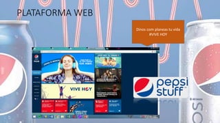 PLATAFORMA WEB
Dinos com planeas tu vida
#VIVE HOY
 