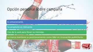 Opción personal sobre campaña
Es emocionante.
Su propósito es relevante.
Uso de la web para llevar su mensaje.
La marca mantiene su posicionamiento como líder en innovación publicitaria.