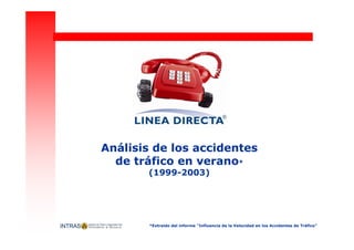 Análisis de los accidentes
  de tráfico en verano*
       (1999-2003)




        *Extraído del informe “Influencia de la Velocidad en los Accidentes de Tráfico”
 
