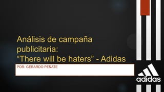 Análisis de campaña
publicitaria:
“There will be haters” - Adidas
POR: GERARDO PEÑATE
 