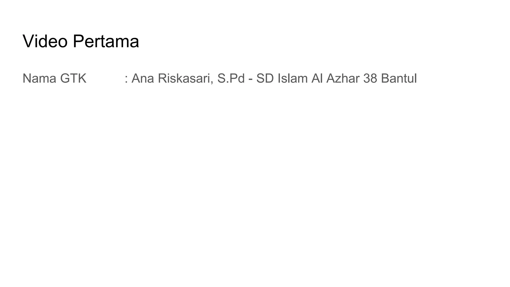 Video Pertama
Nama GTK : Ana Riskasari, S.Pd - SD Islam Al Azhar 38 Bantul