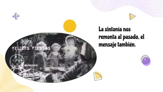 La sintonía nos
remonta al pasado, el
mensaje también.
 