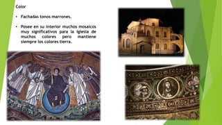 Color
• Fachadas tonos marrones.
• Posee en su interior muchos mosaicos
muy significativos para la iglesia de
muchos colores pero mantiene
siempre los colores tierra.
 