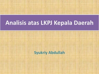 Analisis atas LKPJ Kepala Daerah



          Syukriy Abdullah
 