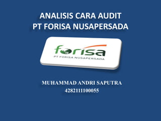 ANALISIS CARA AUDIT
PT FORISA NUSAPERSADA
MUHAMMAD ANDRI SAPUTRA
4282111100055
 