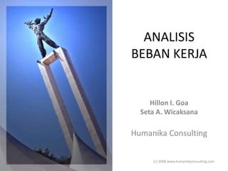 ANALISIS BEBAN KERJA Hillon I. Goa Seta A. Wicaksana Humanika Consulting (c) 2008 www.humanikaconsulting.com 
