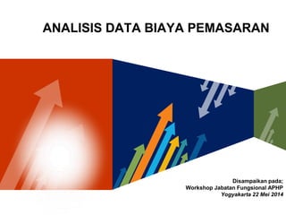 LOGO
ANALISIS DATA BIAYA PEMASARAN
Disampaikan pada;
Workshop Jabatan Fungsional APHP
Yogyakarta 22 Mei 2014
 