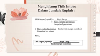 Menghitung Titik Impas
Dalam Jumlah Rupiah :
 