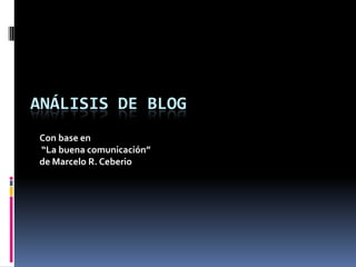 Análisis de Blog Con base en  “La buena comunicación”  de Marcelo R. Ceberio 