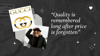 “Quality is
remembered
long after price
is forgotten”
 