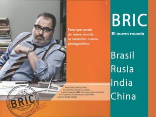 QuickTime™ and a
TIFF (Uncompressed) decompressor
are needed to see this picture.
BRIC
El nuevo mundo
Brasil
Rusia
India
China
 