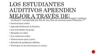  Canciones, por ejemplo, poniendo un concepto a una melodía, ejemplo “cepillarse
los dientes”, interpretada por Dos de una clase de canciones para Profesores ™
 Instrucciones orales
 Aprende fácilmente la fonética
 Las actividades de grupo
 Ejemplos en vídeo
 Los exámenes orales
 Instrucciones paso a paso.
 Solución de problemas difíciles
 Participar en las discusiones en clases.
 