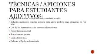  Reproducir música clásica de fondo cuando se estudia
 Estudio en grupos o con otra persona para que la gente le haga preguntas en voz
alta.
 Uso de las herramientas de reconocimiento de voz
 Presentación musical
 Tutoría entre iguales
 Leer a los demás.
 Debates o Equipos de oratoria.
 