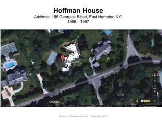Hoffman House
Address: 185 Georgica Road, East Hampton NY.
1966 - 1967
Alumno: Calvo Meza Jesús Investigación V
 
