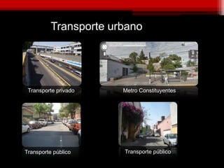 Transporte urbano
Metro ConstituyentesTransporte privado
Transporte público Transporte público
 