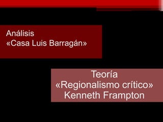 Análisis
«Casa Luis Barragán»
Teoría
«Regionalismo crítico»
Kenneth Frampton
 