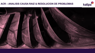 ACR – ANALISIS CAUSA RAIZ & RESOLUCION DE PROBLEMAS
 