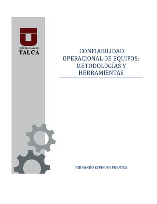 CONFIABILIDAD
OPERACIONAL DE EQUIPOS:
METODOLOGÍAS Y
HERRAMIENTAS
FERNANDO ESPINOSA FUENTES
 