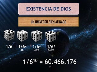EXISTENCIA DE DIOS
UN UNIVERSO BIEN AFINADO
1/6 1/62
36
1/63
216
1/64
1296
1/610 = 60.466.176
21
 