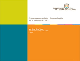 Propuesta para rediseño y homogenización
de la identidad de CIRIA



por Omar Sosa Tzec
Coordinador de Difusión y R.P.
CIRIA




                                           
 