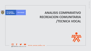 ANALISIS COMPARATIVO
RECREACION COMUNITARIA
/TECNICA VOCAL
 