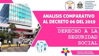 ANALISIS COMPARATIVO
AL DECRETO 06 DEL 2019
DERECHO A LA
SEGURIDAD
SOCIAL
 