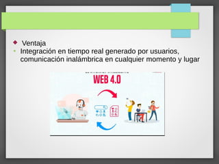  Ventaja
●
Integración en tiempo real generado por usuarios,
comunicación inalámbrica en cualquier momento y lugar
 