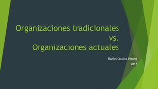 Organizaciones tradicionales
vs.
Organizaciones actuales
Daniel Castillo Verano
2017
 