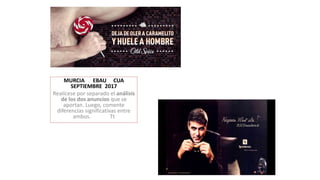 MURCIA EBAU CUA
SEPTIEMBRE 2017
Realícese por separado el análisis
de los dos anuncios que se
aportan. Luego, comente
dife...