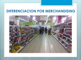 DIFERENCIACION POR MERCHANDISING
 