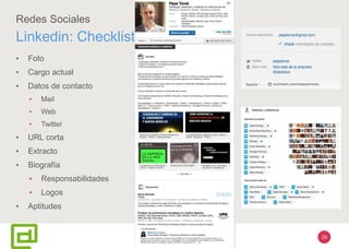 29
Redes Sociales
• Foto
• Cargo actual
• Datos de contacto
• Mail
• Web
• Twitter
• URL corta
• Extracto
• Biografía
• Responsabilidades
• Logos
• Aptitudes
Linkedin: Checklist
 