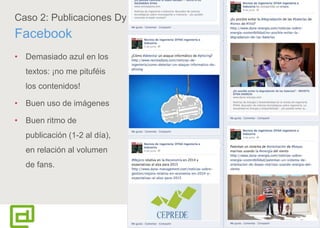 61
Caso 2: Publicaciones Dyna
Facebook
• Demasiado azul en los
textos: ¡no me pituféis
los contenidos!
• Buen uso de imágenes
• Buen ritmo de
publicación (1-2 al día),
en relación al volumen
de fans.
https://www.facebook.com/dynaii
 