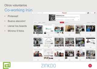 83
Otros voluntarios
Co-working Irún
• Pinterest!
• Buena elección!
• Llenar los boards
• Mínimo 5 fotos
 